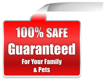 100% SAFE Guaranteed For Your Family  & Pets